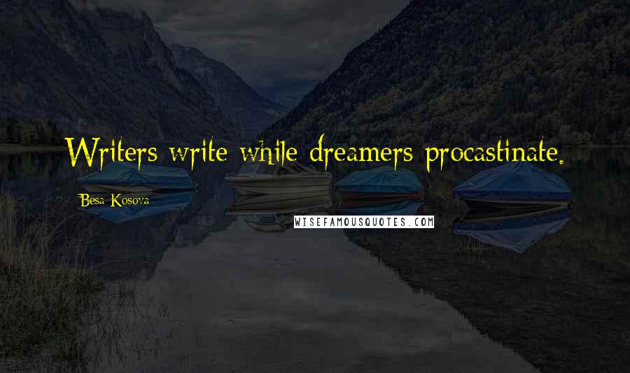 Besa Kosova quotes: Writers write while dreamers procastinate.