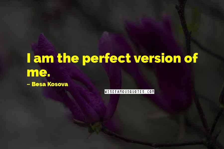 Besa Kosova quotes: I am the perfect version of me.