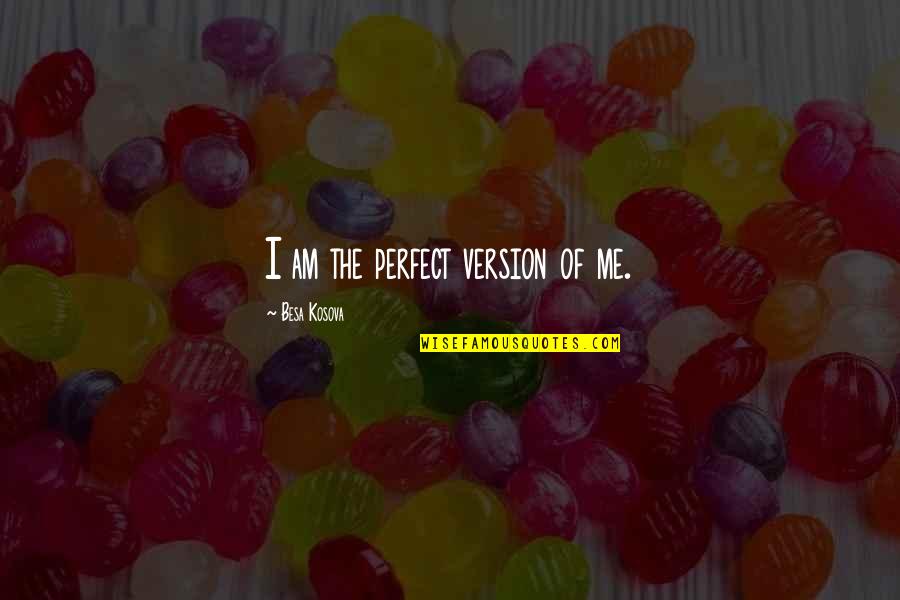 Besa Quotes By Besa Kosova: I am the perfect version of me.