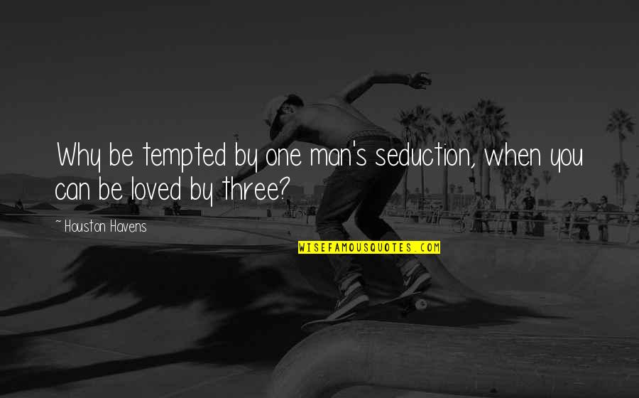 Besa Quotes By Houston Havens: Why be tempted by one man's seduction, when