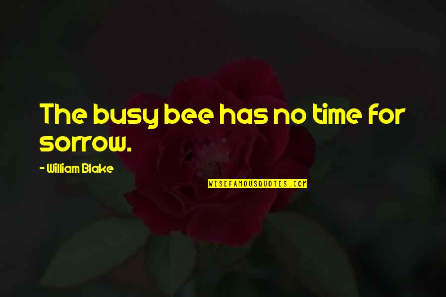 Besa Quotes By William Blake: The busy bee has no time for sorrow.