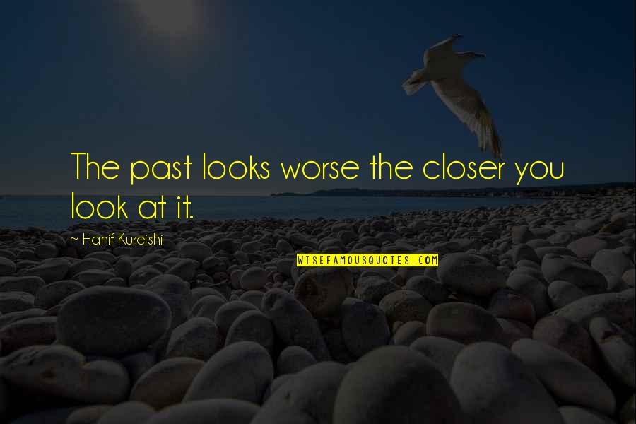 Besagent Quotes By Hanif Kureishi: The past looks worse the closer you look Besagent Quotes By Hanif Kureishi: The past looks worse the closer you look