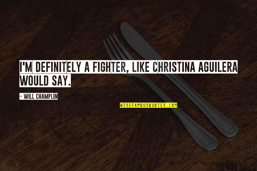 Besagent Quotes By Will Champlin: I'm definitely a fighter, like Christina Aguilera would Besagent Quotes By Will Champlin: I'm definitely a fighter, like Christina Aguilera would