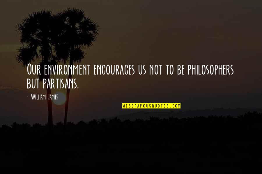 Besagent Quotes By William James: Our environment encourages us not to be philosophers