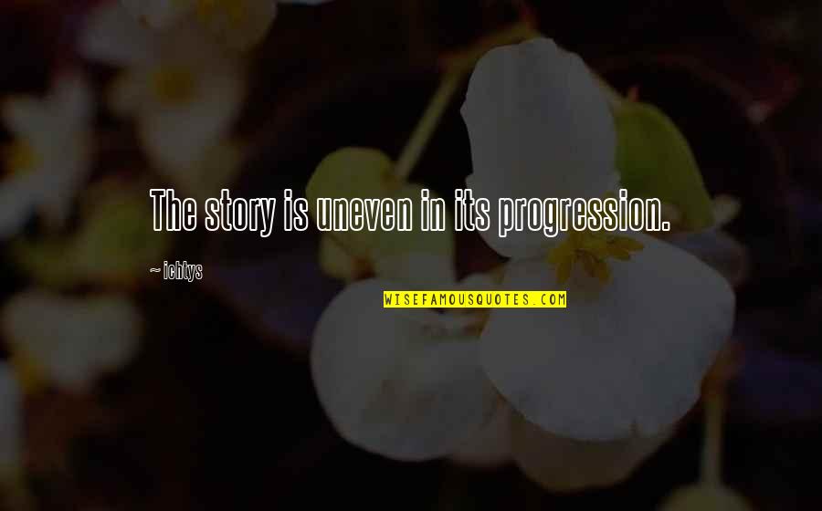 Besagt Englisch Quotes By Ichtys: The story is uneven in its progression.