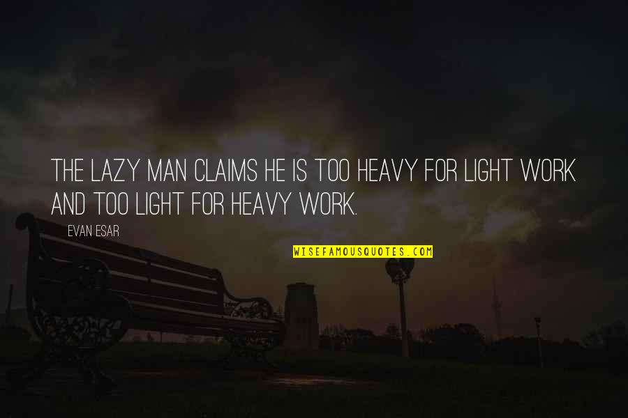 Besame Mucho Quotes By Evan Esar: The lazy man claims he is too heavy