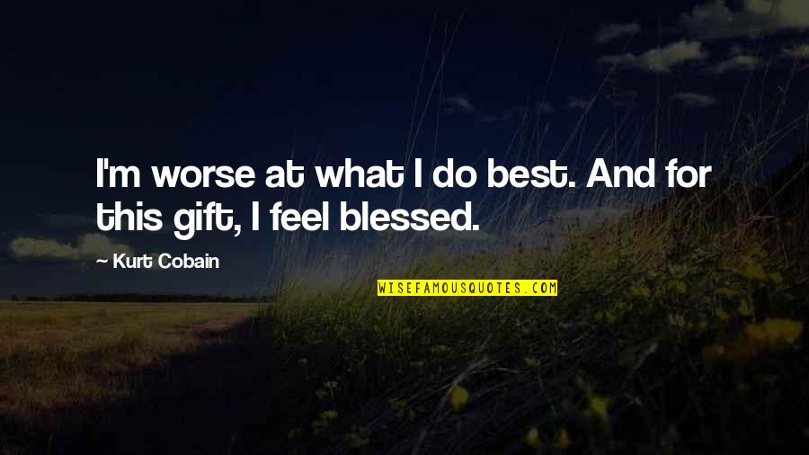 Besame Mucho Quotes By Kurt Cobain: I'm worse at what I do best. And