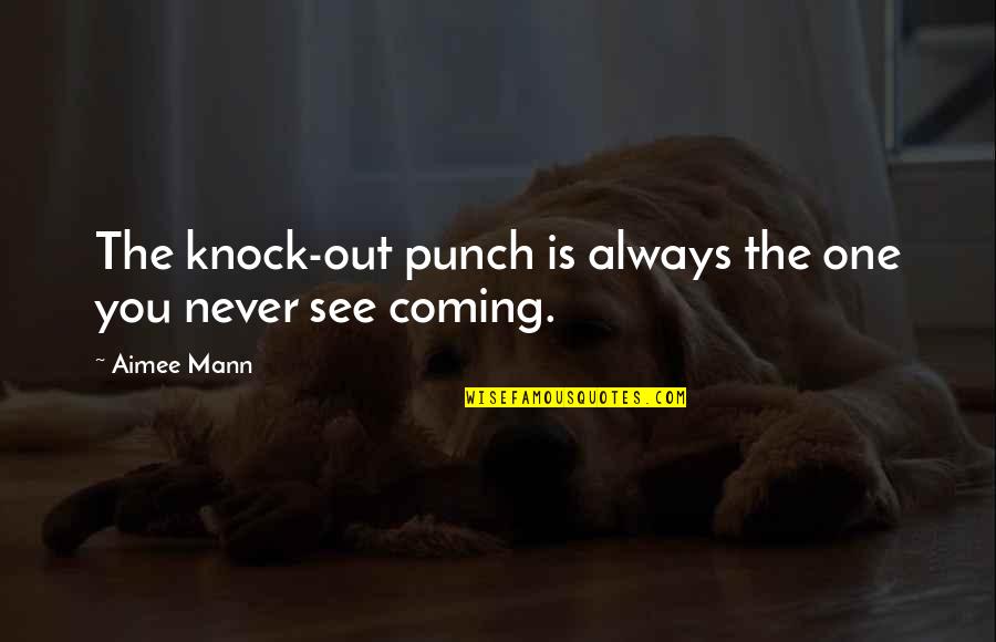 Besan Flour Quotes By Aimee Mann: The knock-out punch is always the one you