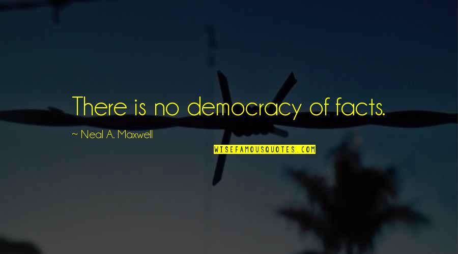 Besan Ki Quotes By Neal A. Maxwell: There is no democracy of facts.