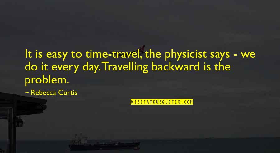 Besan Ki Quotes By Rebecca Curtis: It is easy to time-travel, the physicist says