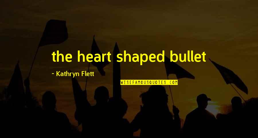 Besancon University Quotes By Kathryn Flett: the heart shaped bullet