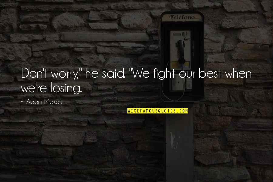 Besando Borrachos Quotes By Adam Makos: Don't worry," he said. "We fight our best