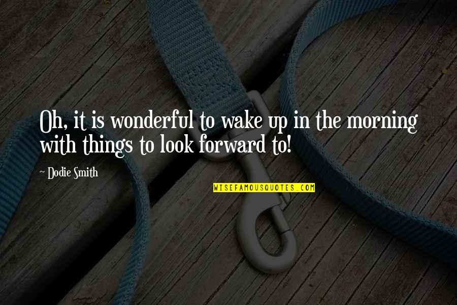Besanino Quotes By Dodie Smith: Oh, it is wonderful to wake up in