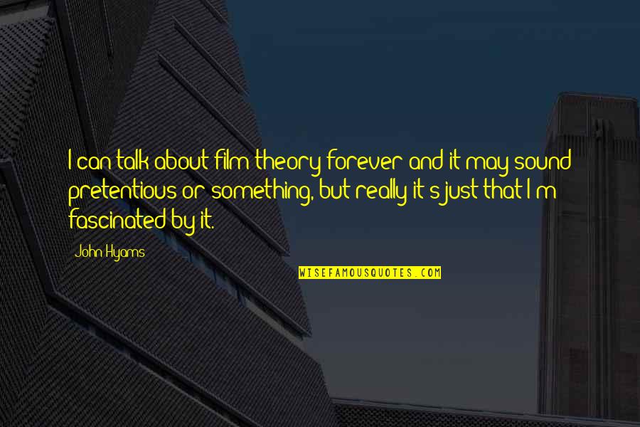 Besanino Quotes By John Hyams: I can talk about film theory forever and