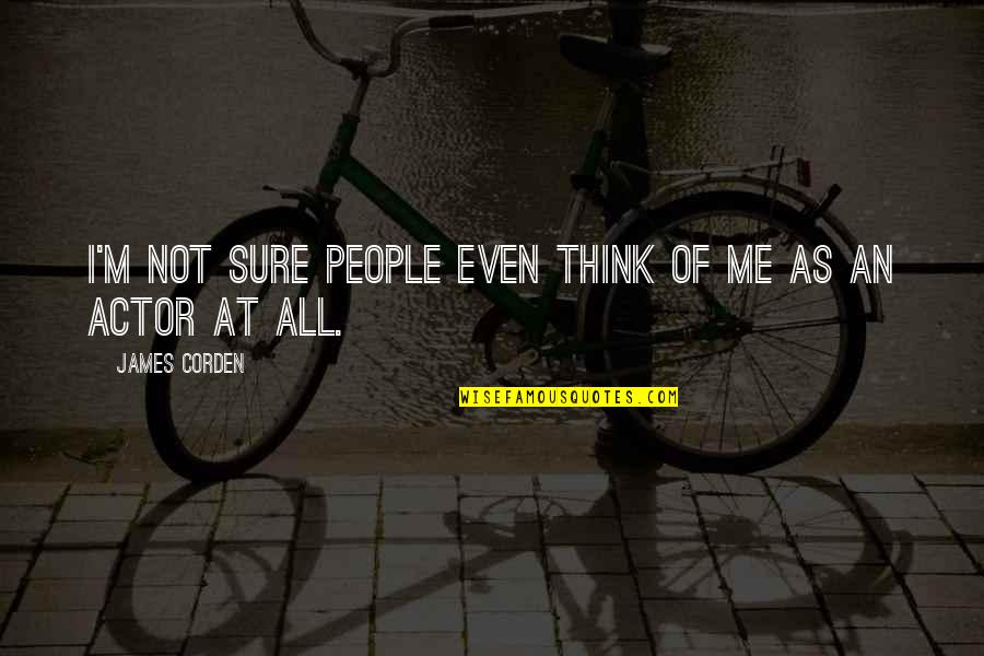 Besar In English Quotes By James Corden: I'm not sure people even think of me Besar In English Quotes By James Corden: I'm not sure people even think of me