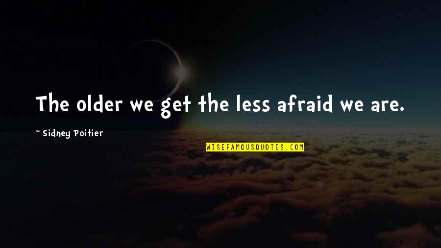 Besar In English Quotes By Sidney Poitier: The older we get the less afraid we Besar In English Quotes By Sidney Poitier: The older we get the less afraid we