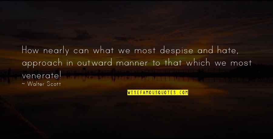 Besarme En Quotes By Walter Scott: How nearly can what we most despise and