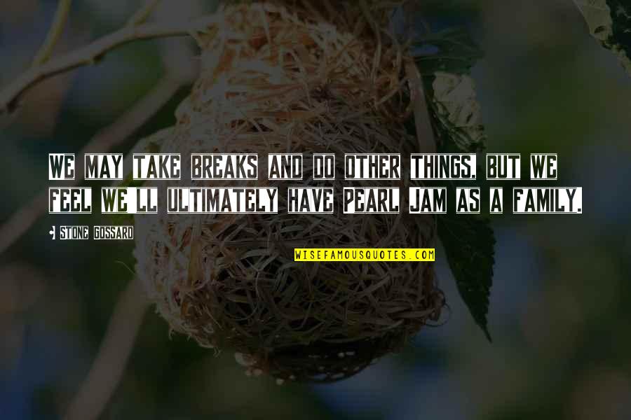 Besarnya Jumlah Quotes By Stone Gossard: We may take breaks and do other things, Besarnya Jumlah Quotes By Stone Gossard: We may take breaks and do other things,