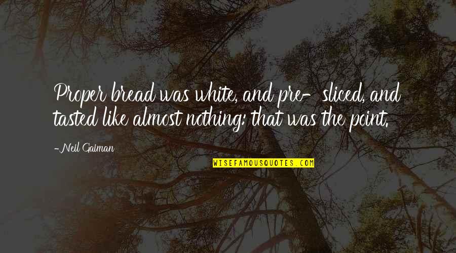 Besarse In English Quotes By Neil Gaiman: Proper bread was white, and pre-sliced, and tasted Besarse In English Quotes By Neil Gaiman: Proper bread was white, and pre-sliced, and tasted