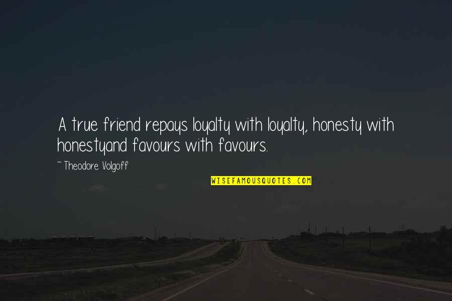 Besart Limani Quotes By Theodore Volgoff: A true friend repays loyalty with loyalty, honesty Besart Limani Quotes By Theodore Volgoff: A true friend repays loyalty with loyalty, honesty