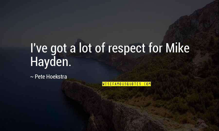 Besause Quotes By Pete Hoekstra: I've got a lot of respect for Mike