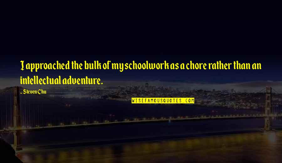 Beschaffung Quotes By Steven Chu: I approached the bulk of my schoolwork as Beschaffung Quotes By Steven Chu: I approached the bulk of my schoolwork as