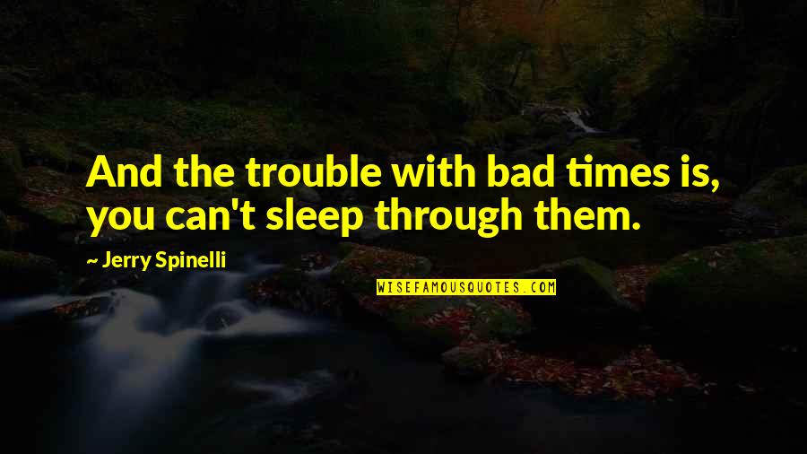 Beschattungssysteme Quotes By Jerry Spinelli: And the trouble with bad times is, you Beschattungssysteme Quotes By Jerry Spinelli: And the trouble with bad times is, you