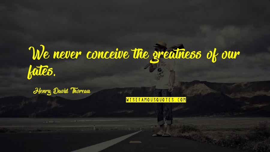 Beschen Electronic Accessories Quotes By Henry David Thoreau: We never conceive the greatness of our fates.