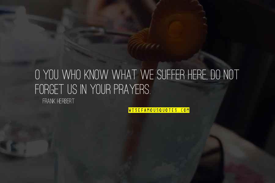 Bescherelle Online Quotes By Frank Herbert: O you who know what we suffer here,