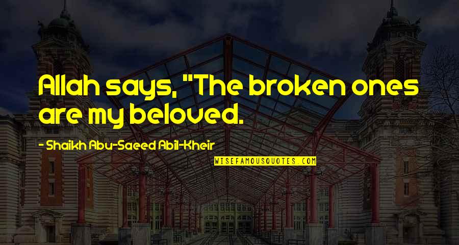 Beschermende Quotes By Shaikh Abu-Saeed Abil-Kheir: Allah says, "The broken ones are my beloved.