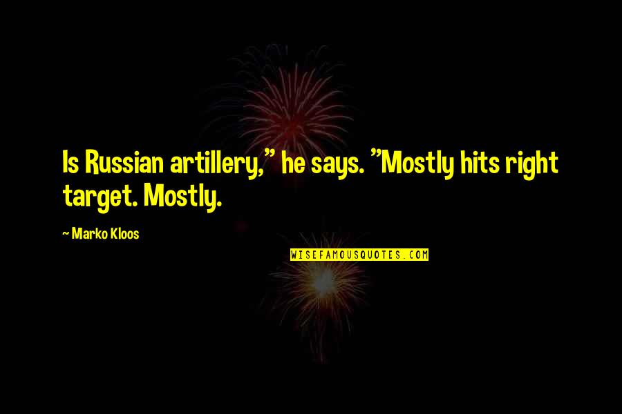 Beschouwing Quotes By Marko Kloos: Is Russian artillery," he says. "Mostly hits right