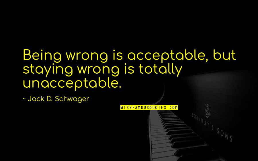 Beschutzer Quotes By Jack D. Schwager: Being wrong is acceptable, but staying wrong is