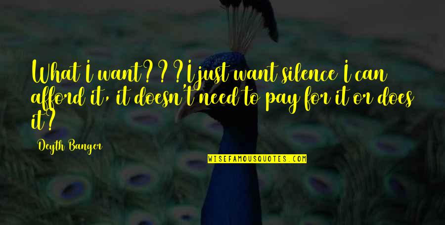 Bescose Quotes By Deyth Banger: What I want???I just want silence I can