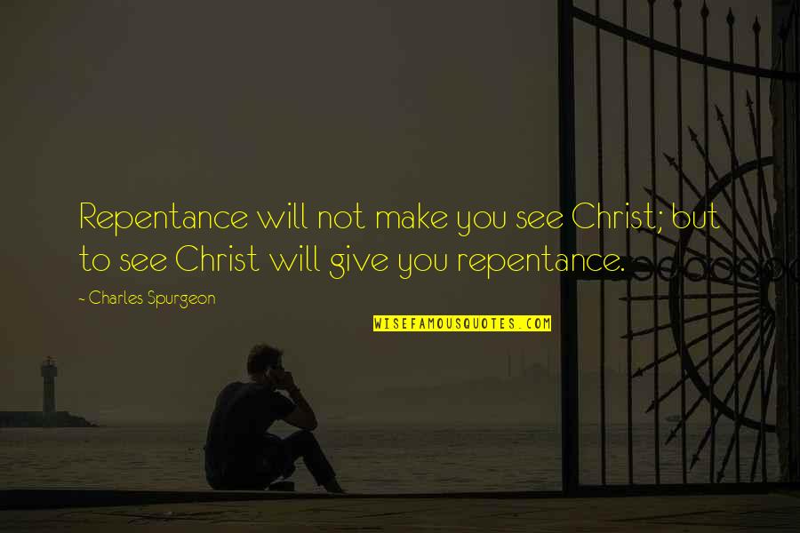 Beseder Quotes By Charles Spurgeon: Repentance will not make you see Christ; but