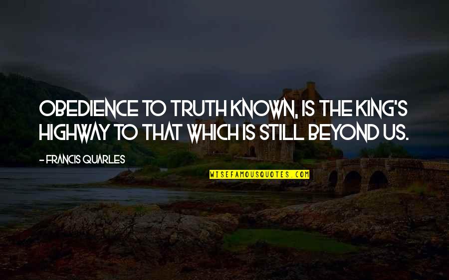 Beseder Quotes By Francis Quarles: Obedience to truth known, is the king's highway