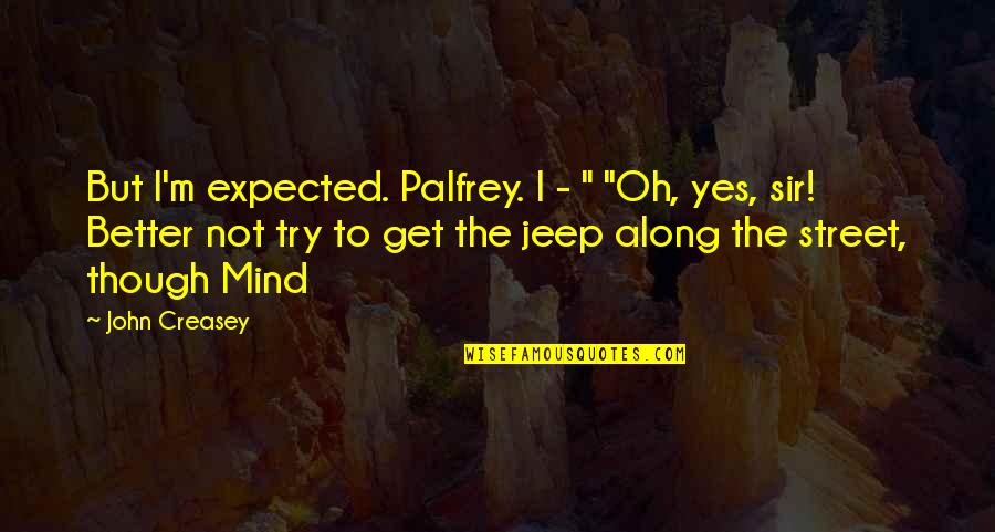 Besedka Quotes By John Creasey: But I'm expected. Palfrey. I - " "Oh,