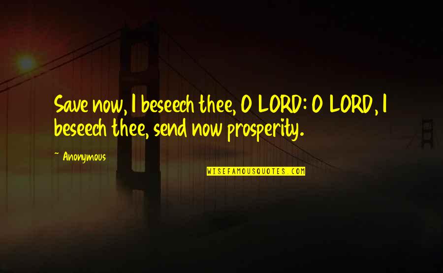 Beseech Quotes By Anonymous: Save now, I beseech thee, O LORD: O