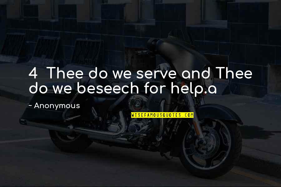 Beseech Quotes By Anonymous: 4 Thee do we serve and Thee do