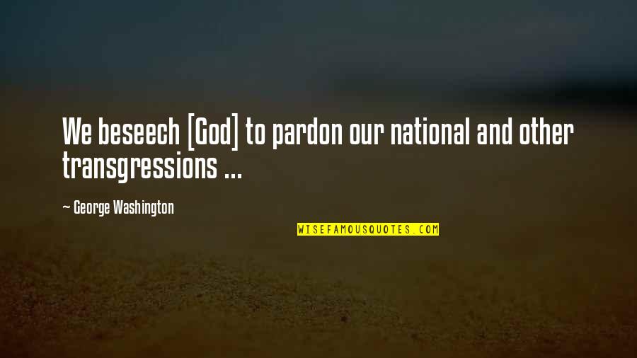 Beseech Quotes By George Washington: We beseech [God] to pardon our national and