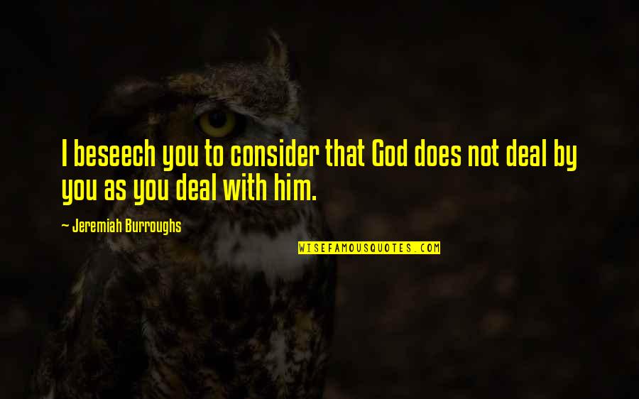 Beseech Quotes By Jeremiah Burroughs: I beseech you to consider that God does