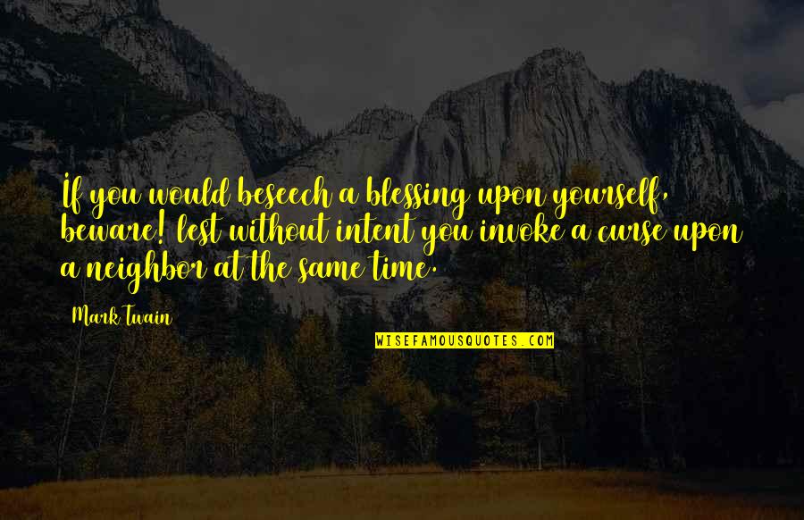 Beseech Quotes By Mark Twain: If you would beseech a blessing upon yourself,