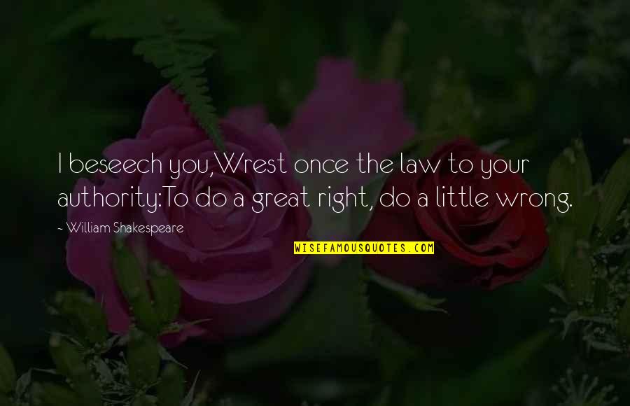 Beseech Quotes By William Shakespeare: I beseech you,Wrest once the law to your