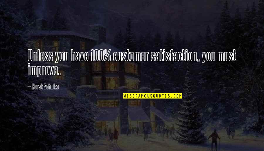 Beseeches Quotes By Horst Schulze: Unless you have 100% customer satisfaction, you must
