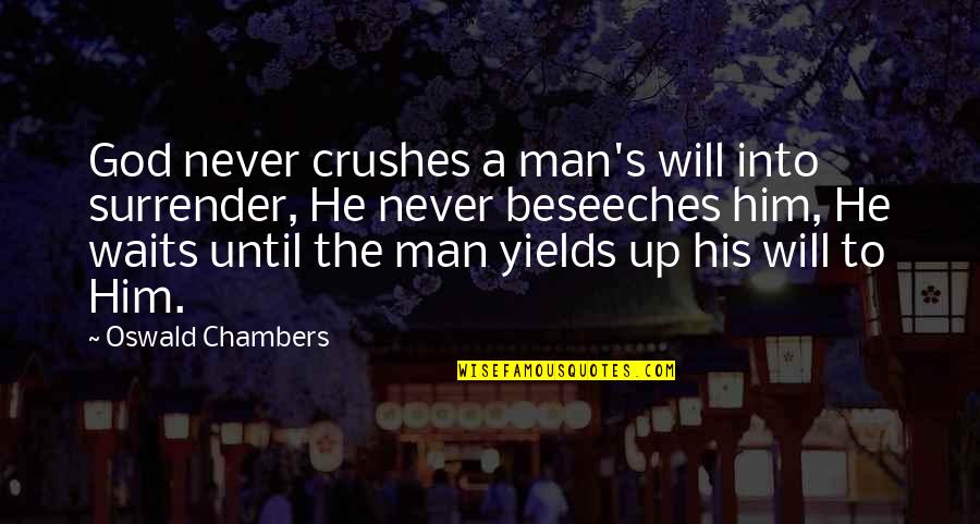 Beseeches Quotes By Oswald Chambers: God never crushes a man's will into surrender, Beseeches Quotes By Oswald Chambers: God never crushes a man's will into surrender,