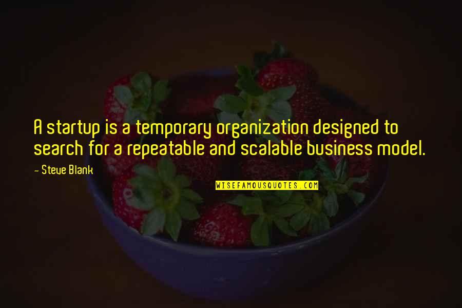 Beseeches Quotes By Steve Blank: A startup is a temporary organization designed to