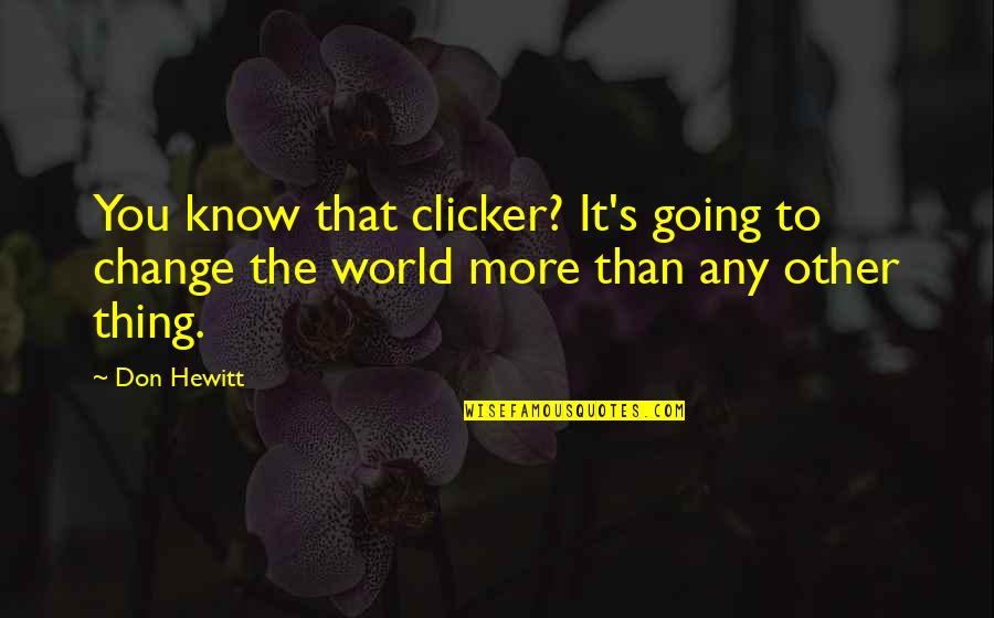 Beseechment Quotes By Don Hewitt: You know that clicker? It's going to change