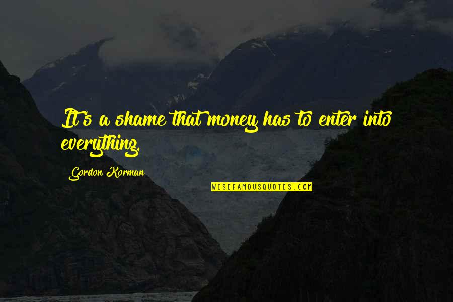 Beseechment Quotes By Gordon Korman: It's a shame that money has to enter