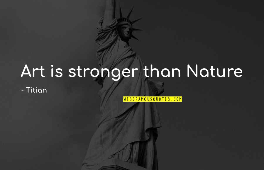 Beseem Quotes By Titian: Art is stronger than Nature Beseem Quotes By Titian: Art is stronger than Nature