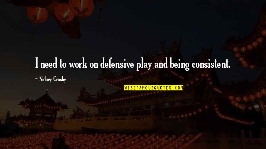 Besef Zo Quotes By Sidney Crosby: I need to work on defensive play and Besef Zo Quotes By Sidney Crosby: I need to work on defensive play and