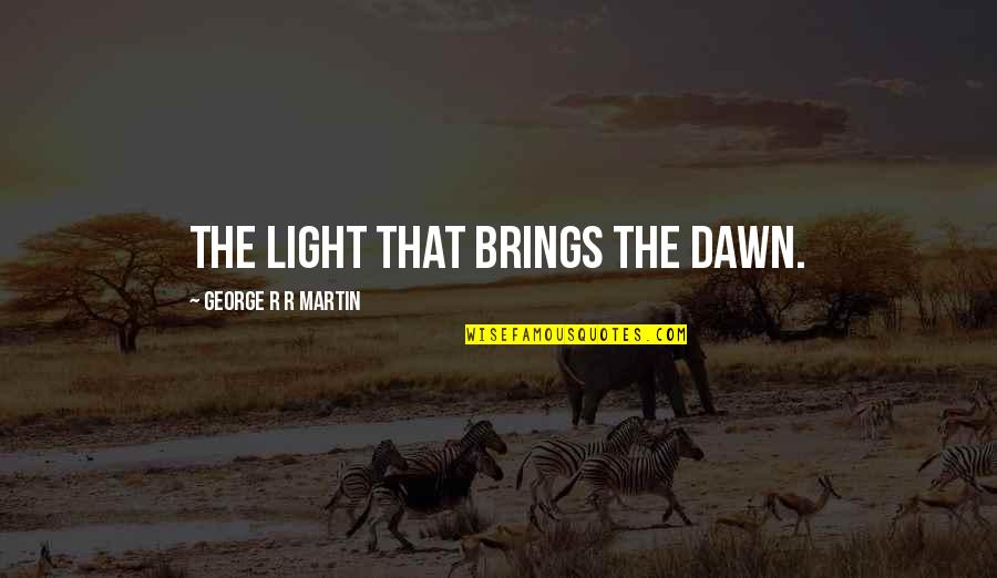 Besefa Quotes By George R R Martin: The light that brings the dawn.